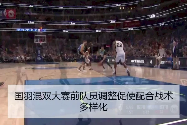 国羽混双大赛前队员调整促使配合战术多样化